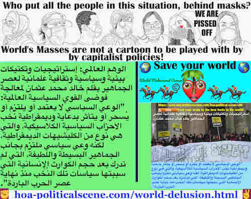 hoa-politicalscene.com/world-delusion.html - World Delusion: الوهم العالمي: لوعي السياسي لا يلتزم أو يتأثر بدعاية وديمقراطية نُخب الأحزاب السياسية الكلاسيكية، لكنه وعي سياسي ملتزم بجانب الجماهير