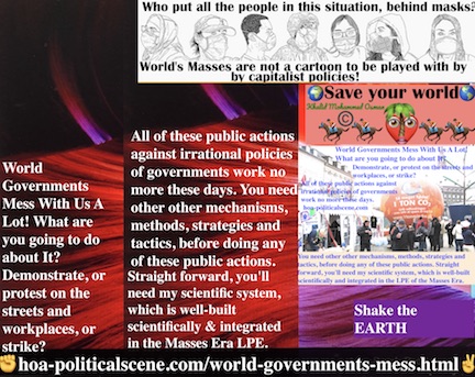 hoa-politicalscene.com/world-governments-mess.html: World Governments Mess: World Governments Mess With Us A Lot! What are you going to do about It? No. You'll need the LPE-System.