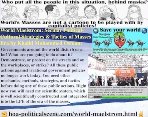 hoa-politicalscene.com/world-maelstrom.html: World Maelstrom: What are you going to do about It? Protests don't work. Climate protests prove that. You'll need the LPE-System.