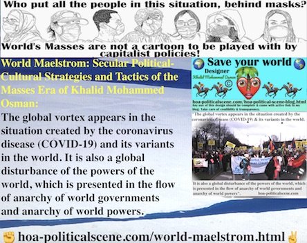 hoa-politicalscene.com/world-maelstrom.html: World Maelstrom: Global vortex is a situation created by coronavirus & a worldwide maelstrom of authorities, in the flow of world governments mess.