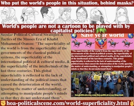 The World Superficiality is clear on how people comply with irrational policies that create economical downturn, global warming with pandemics & international terrorism.