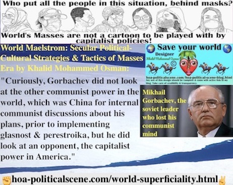 hoa-politicalscene.com/world-superficiality.html - World Superficiality: Gorbachev did not look at China for internal communist discussions about his plans, prior to implementing glasnost, to America.