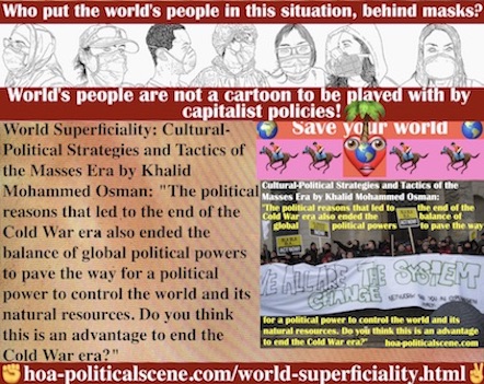 hoa-politicalscene.com/world-superficiality.html - World Superficiality: Political reasons ended Cold War era & balance of global political powers for capitalist powers to control world.
